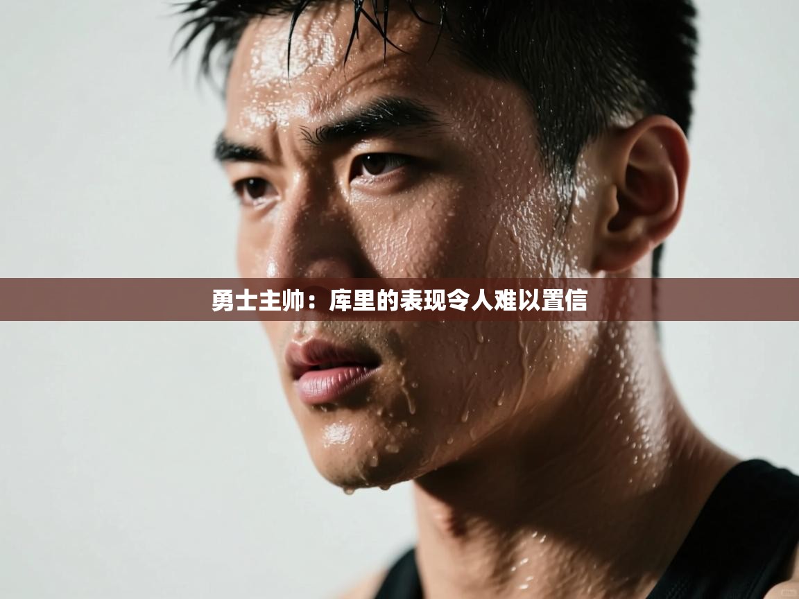 勇士主帅：库里的表现令人难以置信  第1张