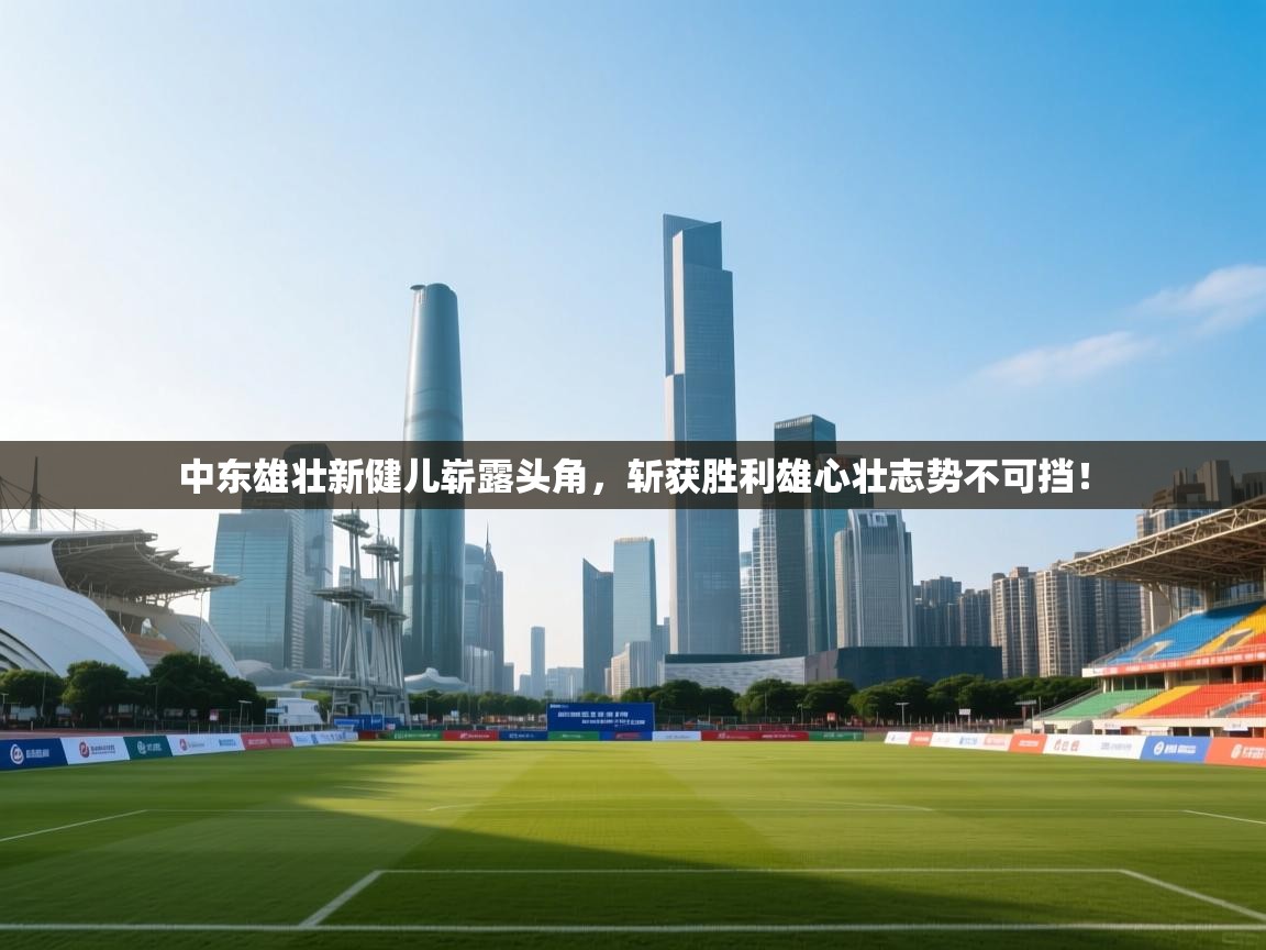 中东雄壮新健儿崭露头角，斩获胜利雄心壮志势不可挡！  第1张